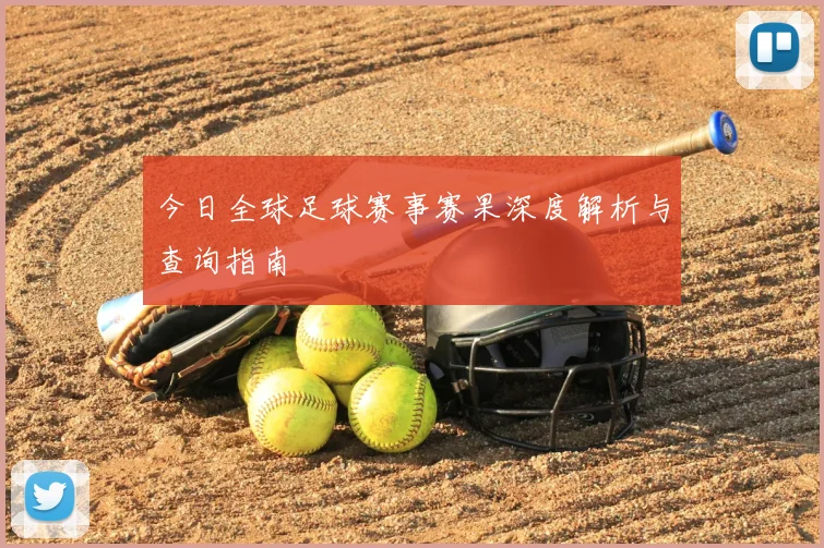今日全球足球赛事赛果深度解析与查询指南